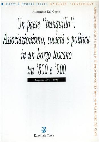 Un paese «Tranquillo». Associazionismo, società e politica in un borgo toscano tra '800 e '900. Grassina 1877-1946 - Alessandro Del Conte - Libro Editoriale Tosca 1991, Fonti e storie | Libraccio.it