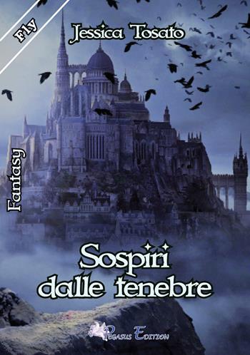 Sospiri dalle tenebre - Jessica Tosato - Libro Pegasus Edition 2017, Fly | Libraccio.it