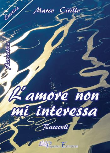 L' amore non mi interessa - Marco Cirillo - Libro Pegasus Edition 2017, Fly | Libraccio.it