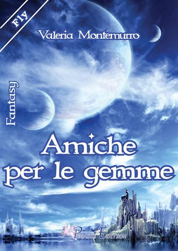 Amiche per le gemme - Valeria Montemurro - Libro Pegasus Edition 2017, Fly | Libraccio.it