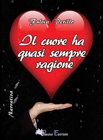 Il cuore ha quasi sempre ragione - Fulvia Perillo - Libro Pegasus Edition 2018, Passion | Libraccio.it