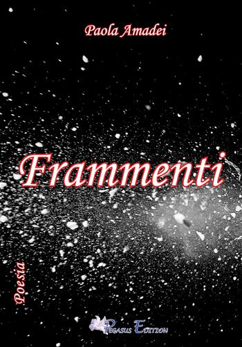 Frammenti - Paola Amadei - Libro Pegasus Edition 2018, Oltre | Libraccio.it