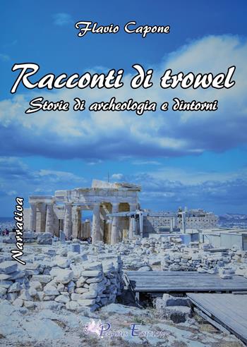 Racconti di trowel storie di archeologia e dintorni - Flavio Capone - Libro Pegasus Edition 2018, Emotion | Libraccio.it