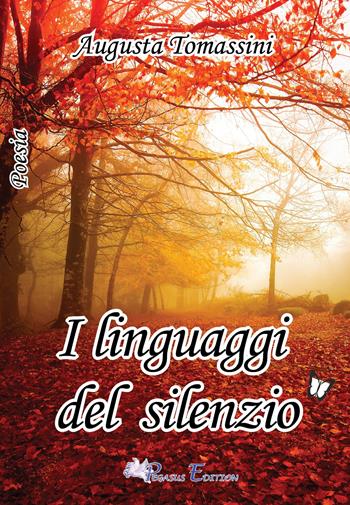 I linguaggi del silenzio - Augusta Tomassini - Libro Pegasus Edition 2018, Oltre | Libraccio.it