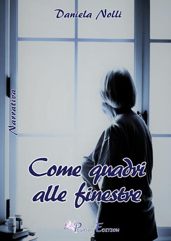 Come quadri alle finestre - Daniela Nolli - Libro Pegasus Edition 2019, Passion | Libraccio.it