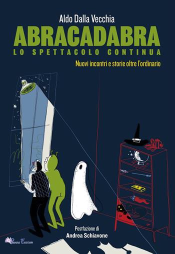 Abracadabra, lo spettacolo continua. Nuovi incontri e storie oltre l'ordinario - Aldo Dalla Vecchia - Libro Pegasus Edition 2019, Fuori collana | Libraccio.it