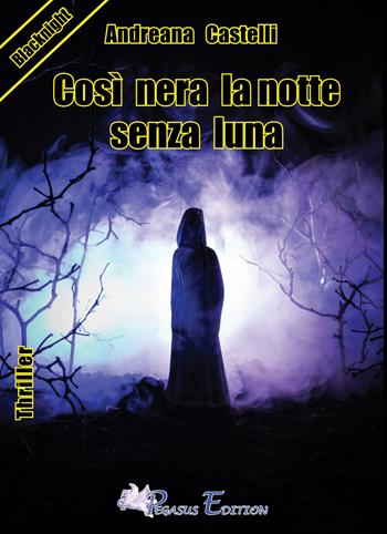 Così nera la notte senza luna - Andreana Castelli - Libro Pegasus Edition 2019, Blacknight | Libraccio.it