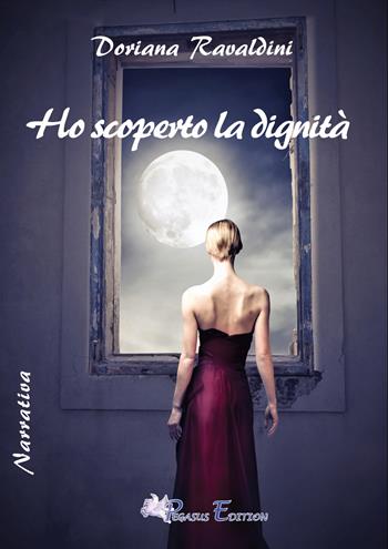 Ho scoperto la dignità - Doriana Ravaldini - Libro Pegasus Edition 2019, Passion | Libraccio.it
