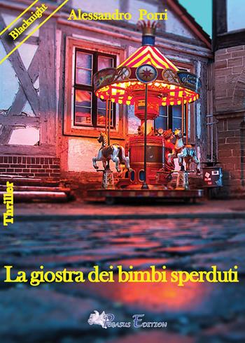 La giostra dei bimbi sperduti - Alessandro Porri - Libro Pegasus Edition 2020, Blacknight | Libraccio.it