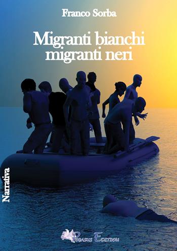 Migranti bianchi migranti neri - Franco Sorba - Libro Pegasus Edition 2020, Emotion | Libraccio.it