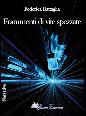 Frammenti di vite spezzate - Federica Battaglia - Libro Pegasus Edition 2020, Emotion | Libraccio.it