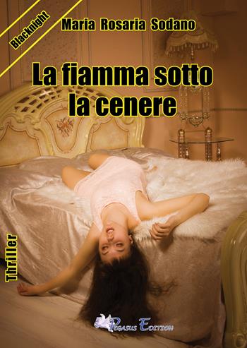 La fiamma sotto la cenere - Maria Rosaria Sodano - Libro Pegasus Edition 2021, Blacknight | Libraccio.it