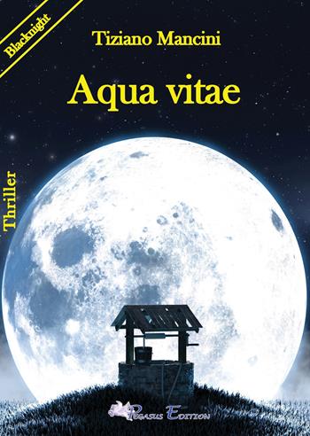 Aqua vitae - Tiziano Mancini - Libro Pegasus Edition 2021, Blacknight | Libraccio.it
