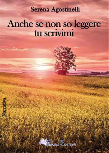 Anche se non so leggere tu scrivimi - Serena Agostinelli - Libro Pegasus Edition 2021, Passion | Libraccio.it