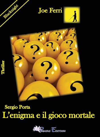Sergio Porta. L'enigma e il gioco mortale - Joe Ferri - Libro Pegasus Edition 2021, Blacknight | Libraccio.it