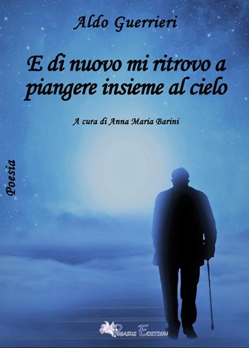 E di nuovo mi ritrovo a piangere insieme al cielo - Aldo Guerrieri - Libro Pegasus Edition 2021, Oltre | Libraccio.it