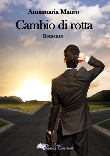 Cambio di rotta - Annamaria Mauro - Libro Pegasus Edition 2022, Emotion | Libraccio.it