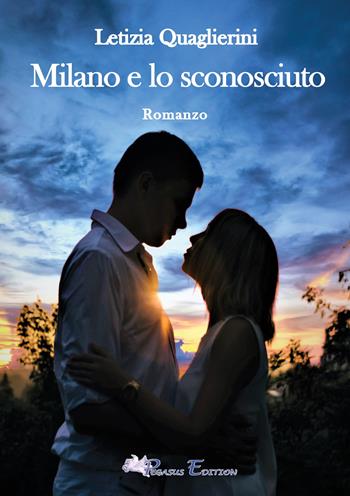 Milano e lo sconosciuto - Letizia Quaglierini - Libro Pegasus Edition 2022, Passion | Libraccio.it