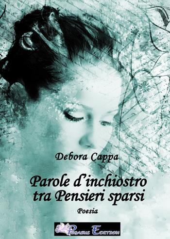 Parole d'inchiostro tra pensieri sparsi - Debora Cappa - Libro Pegasus Edition 2022, Oltre | Libraccio.it