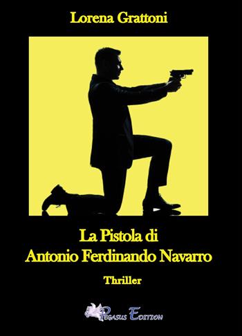 La pistola di Antonio Ferdinando Navarro - Lorena Grattoni - Libro Pegasus Edition 2022, Blacknight | Libraccio.it