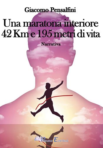 Una maratona interiore. 42 km e 195 metri di vita - Giacomo Pensalfini - Libro Pegasus Edition 2022, Emotion | Libraccio.it