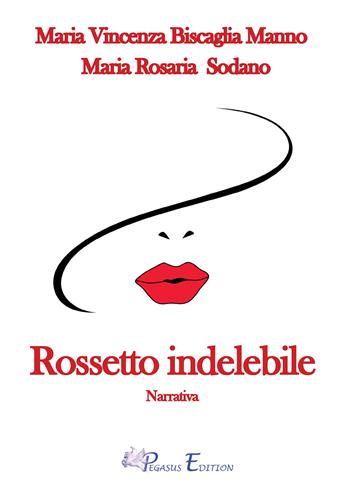 Rossetto indelebile - Maria Vincenza Manno Biscaglia, Maria Rosaria Sodano - Libro Pegasus Edition 2022, Passion | Libraccio.it