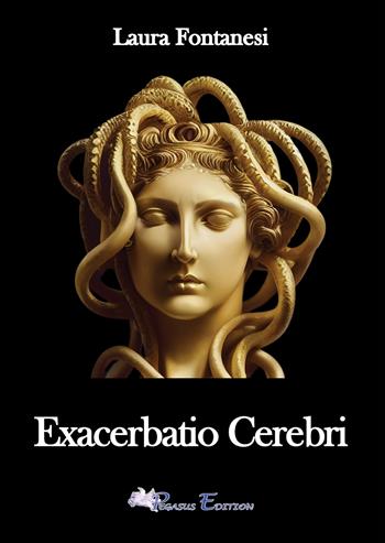 Exacerbatio Cerebri - Laura Fontanesi - Libro Pegasus Edition 2023, Emotion | Libraccio.it