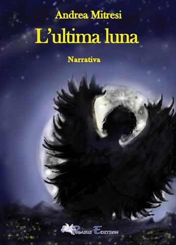L'ultima luna - Andrea Mitresi - Libro Pegasus Edition 2023, Emotion | Libraccio.it