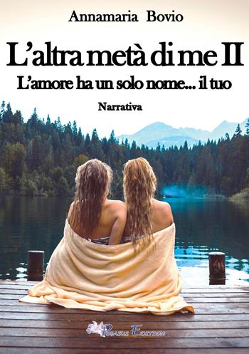 L'altra metà di me. L'amore ha solo un nome... il tuo. Vol. 2 - Annamaria Bovio - Libro Pegasus Edition 2023, Passion | Libraccio.it