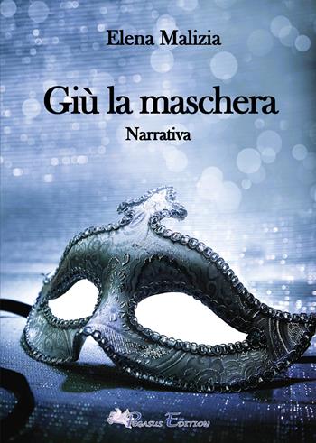 Giù la maschera - Elena Malizia - Libro Pegasus Edition 2024, Emotion | Libraccio.it
