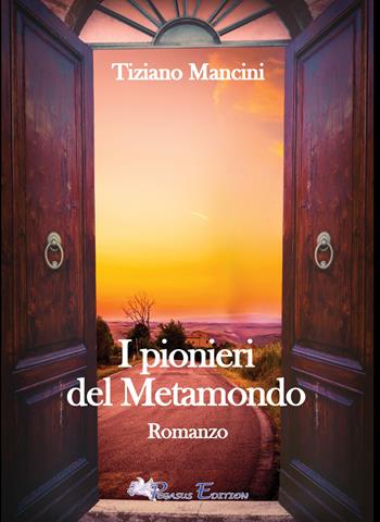 I pionieri del Metamondo - Tiziano Mancini - Libro Pegasus Edition 2024, Emotion | Libraccio.it