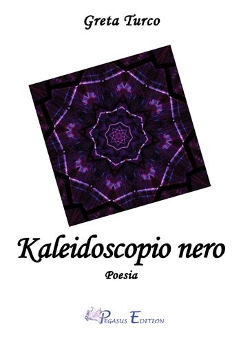 Kaleidoscopio nero - Greta Turco - Libro Pegasus Edition 2024, Oltre | Libraccio.it