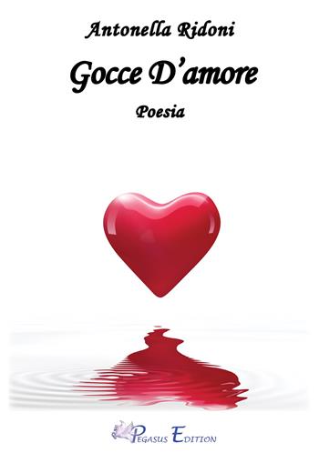 Gocce d'amore - Antonella Ridoni - Libro Pegasus Edition 2024, Oltre | Libraccio.it