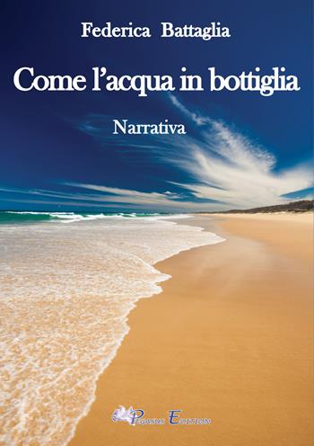Come l'acqua in bottiglia - Federica Battaglia - Libro Pegasus Edition 2024, Emotion | Libraccio.it