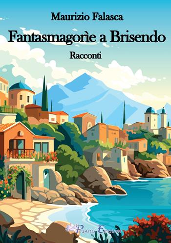 Fantasmagorìe a Brisendo - Maurizio Falasca - Libro Pegasus Edition 2025, Emotion | Libraccio.it