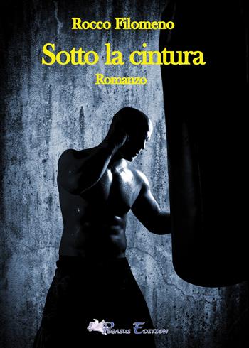Sotto la cintura - Rocco Filomeno - Libro Pegasus Edition 2025, Emotion | Libraccio.it