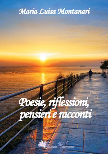 Poesie, riflessioni, pensieri e racconti - Maria Luisa Montanari - Libro Pegasus Edition 2025, Oltre | Libraccio.it