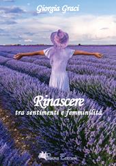 Rinascere tra sentimenti e femminilità, poesie e pensieri