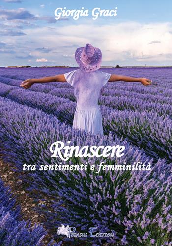 Rinascere tra sentimenti e femminilità, poesie e pensieri - Giorgia Graci - Libro Pegasus Edition 2025, Oltre | Libraccio.it