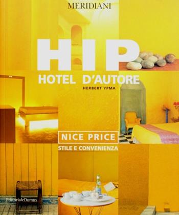 Hip. Hotel d'autore. Nice price. Stile e convenienza - Herbert Ypma - Libro Editoriale Domus 2001, Hotel d'autore | Libraccio.it