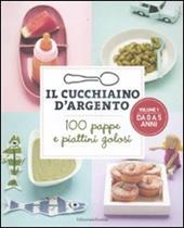 Il cucchiaino d'argento. Vol. 1: 100 pappe e piattini golosi. Da 0 a 5 anni