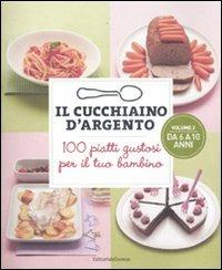 Il cucchiaino d'argento. Vol. 2: 100 piatti gustosi per il tuo bambino. Da 6 a 10 anni.  - Libro Cucchiaio d'Argento 2011 | Libraccio.it