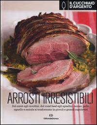 Il Cucchiaio d'Argento. Arrosti irresistibili  - Libro Cucchiaio d'Argento 2014 | Libraccio.it