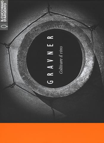 Il cucchiaio d'argento. Gravner. Coltivare il vino. Ediz. italiana, inglese, slovena - Stefano Caffari, Alvise Barsanti - Libro Cucchiaio d'Argento 2015 | Libraccio.it