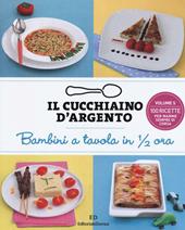 Il cucchiaino d'argento. Vol. 5: Bambini a tavola in 1/2 ora. 100 ricette per mamme sempre di corsa.