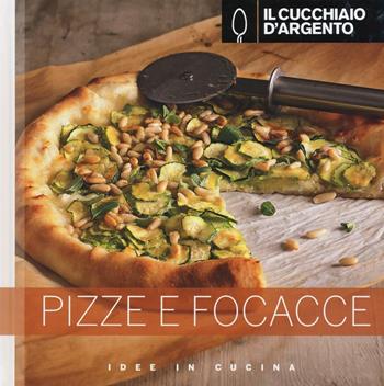 Il Cucchiaio d'Argento. Pizze e focacce  - Libro Cucchiaio d'Argento 2016, Idee in cucina | Libraccio.it