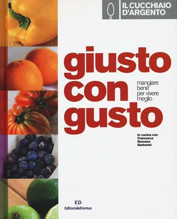 Il Cucchiaio d'Argento. Giusto con gusto. Mangiare bene per vivere meglio - Francesca R. Barberini - Libro Cucchiaio d'Argento 2016 | Libraccio.it