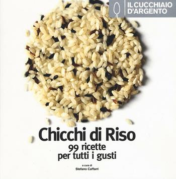 Il Cucchiaio d'Argento. Chicchi di riso. 99 ricette per tutti i gusti. Ediz. illustrata  - Libro Cucchiaio d'Argento 2016 | Libraccio.it