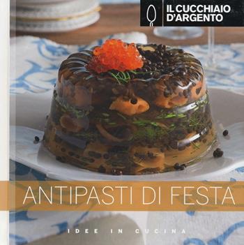 Il Cucchiaio d'Argento. Antipasti di festa  - Libro Cucchiaio d'Argento 2016, Idee in cucina | Libraccio.it