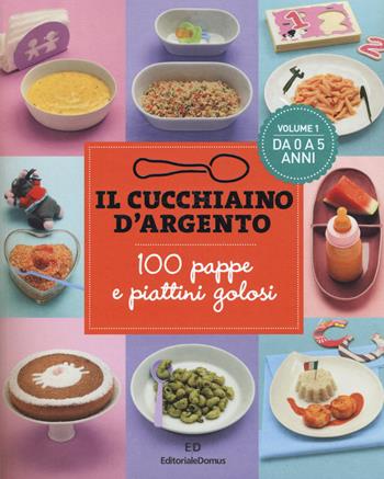 Il cucchiaino d'argento. Vol. 1: 100 pappe e piattini golosi. Da 0 a 5 anni.  - Libro Cucchiaio d'Argento 2017 | Libraccio.it